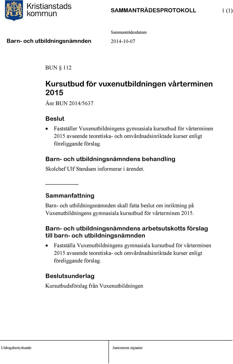 Barn- och utbildningsnämnden skall fatta beslut om inriktning på Vuxenutbildningens gymnasiala kursutbud för vårterminen 2015.
