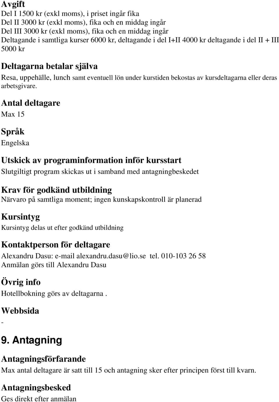 Antal deltagare Max 15 Språk Engelska Utskick av programinformation inför kursstart Slutgiltigt program skickas ut i samband med antagningbeskedet Krav för godkänd utbildning Närvaro på samtliga