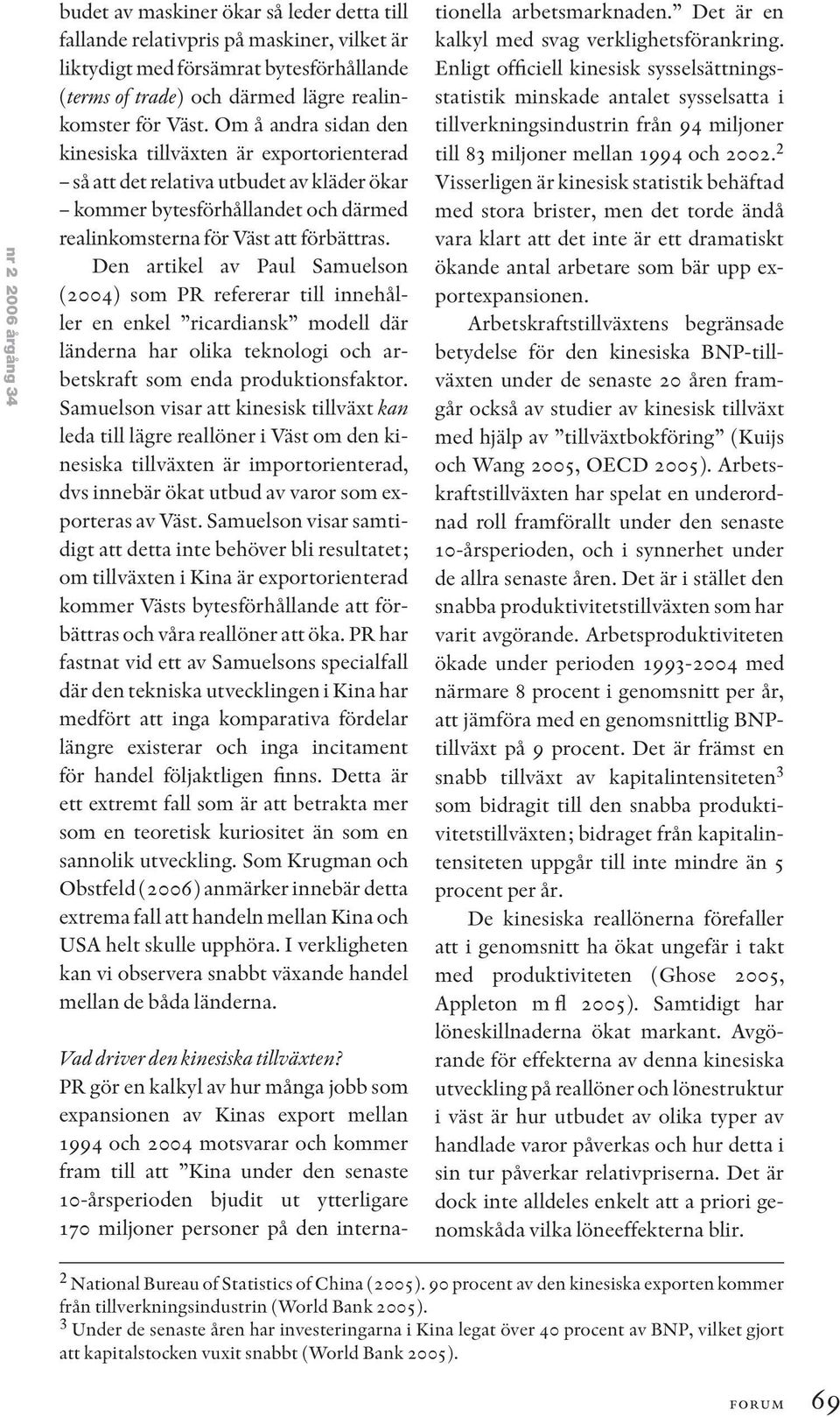Den artikel av Paul Samuelson (2004) som PR refererar till innehåller en enkel ricardiansk modell där länderna har olika teknologi och arbetskraft som enda produktionsfaktor.
