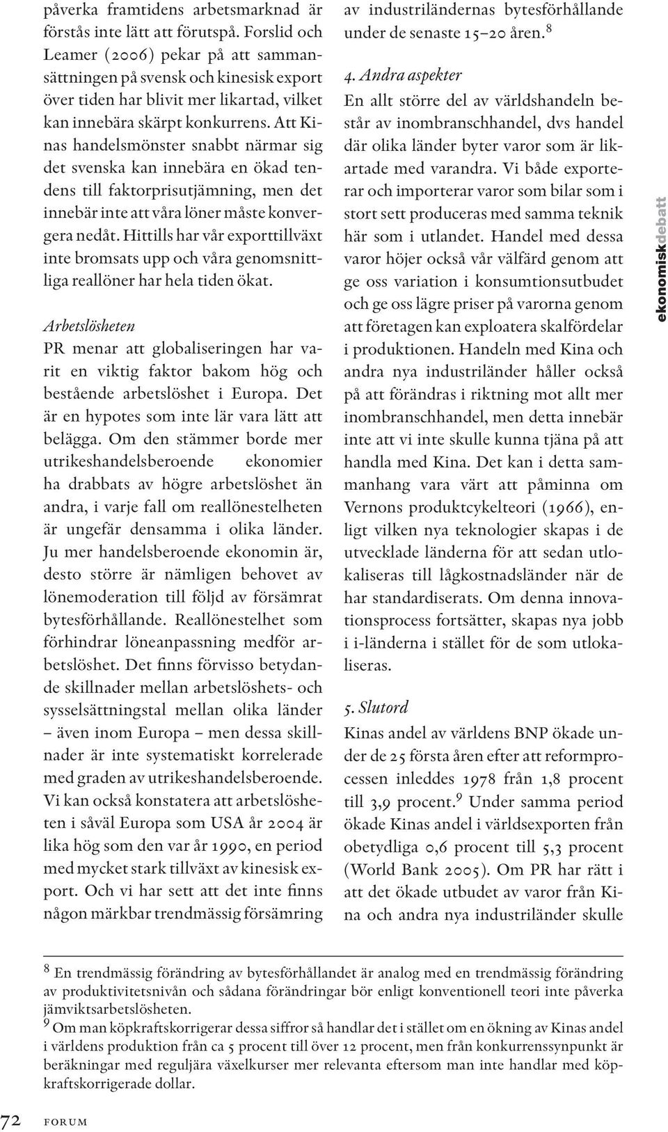 Att Kinas handelsmönster snabbt närmar sig det svenska kan innebära en ökad tendens till faktorprisutjämning men det innebär inte att våra löner måste konvergera nedåt.