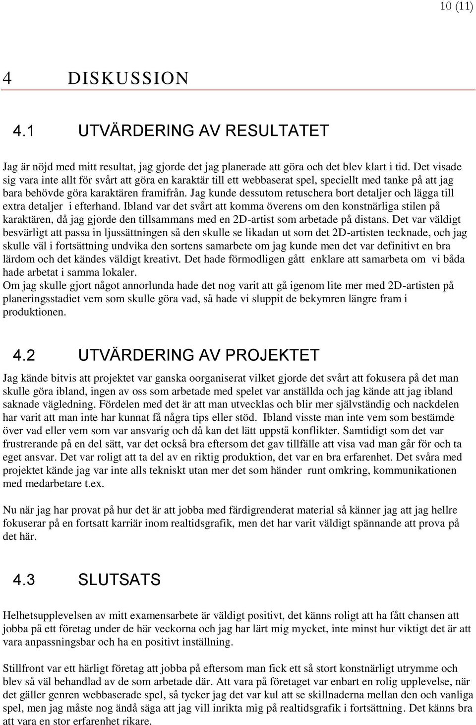 Jag kunde dessutom retuschera bort detaljer och lägga till extra detaljer i efterhand.