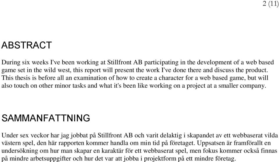 This thesis is before all an examination of how to create a character for a web based game, but will also touch on other minor tasks and what it's been like working on a project at a smaller company.