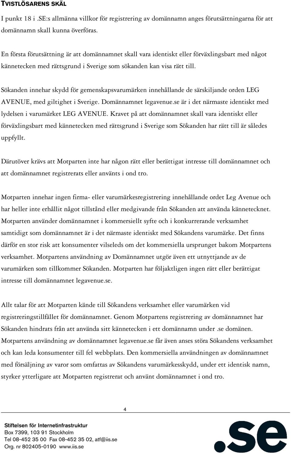 Sökanden innehar skydd för gemenskapsvarumärken innehållande de särskiljande orden LEG AVENUE, med giltighet i Sverige. Domännamnet legavenue.