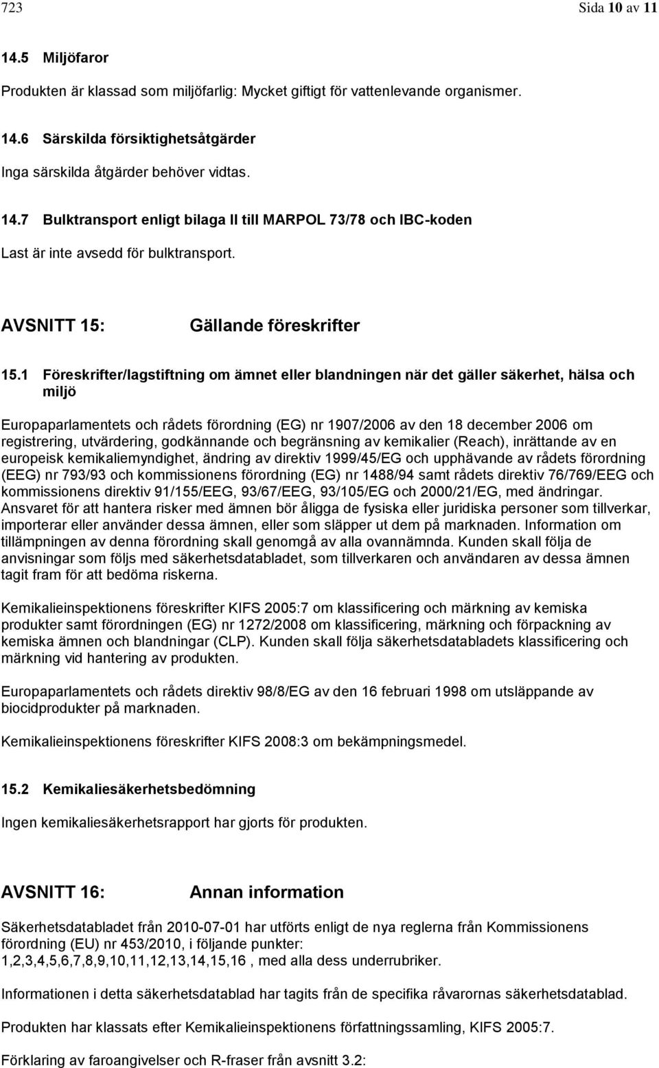 1 Föreskrifter/lagstiftning om ämnet eller blandningen när det gäller säkerhet, hälsa och miljö Europaparlamentets och rådets förordning (EG) nr 1907/2006 av den 18 december 2006 om registrering,