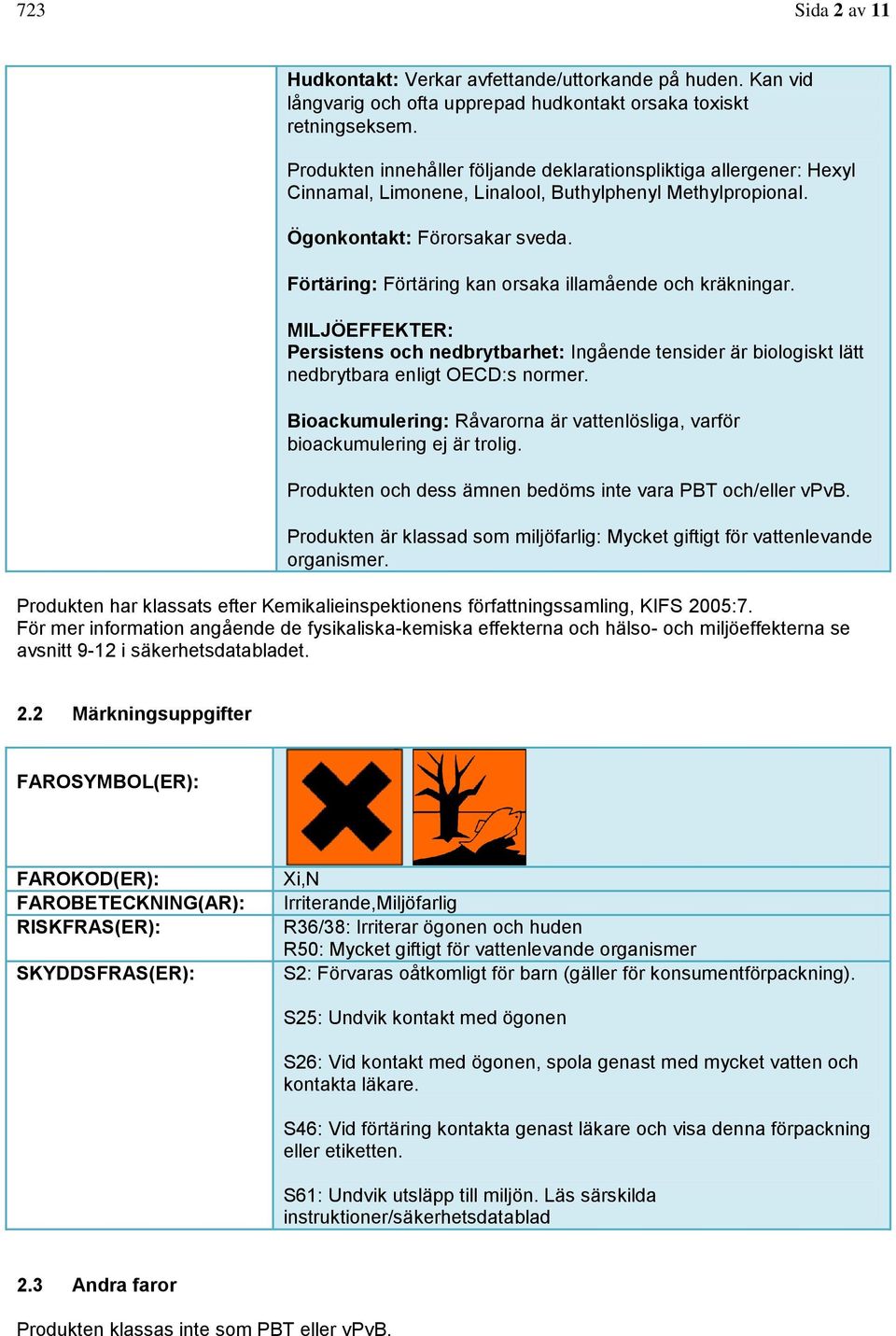 Förtäring: Förtäring kan orsaka illamående och kräkningar. MILJÖEFFEKTER: Persistens och nedbrytbarhet: Ingående tensider är biologiskt lätt nedbrytbara enligt OECD:s normer.
