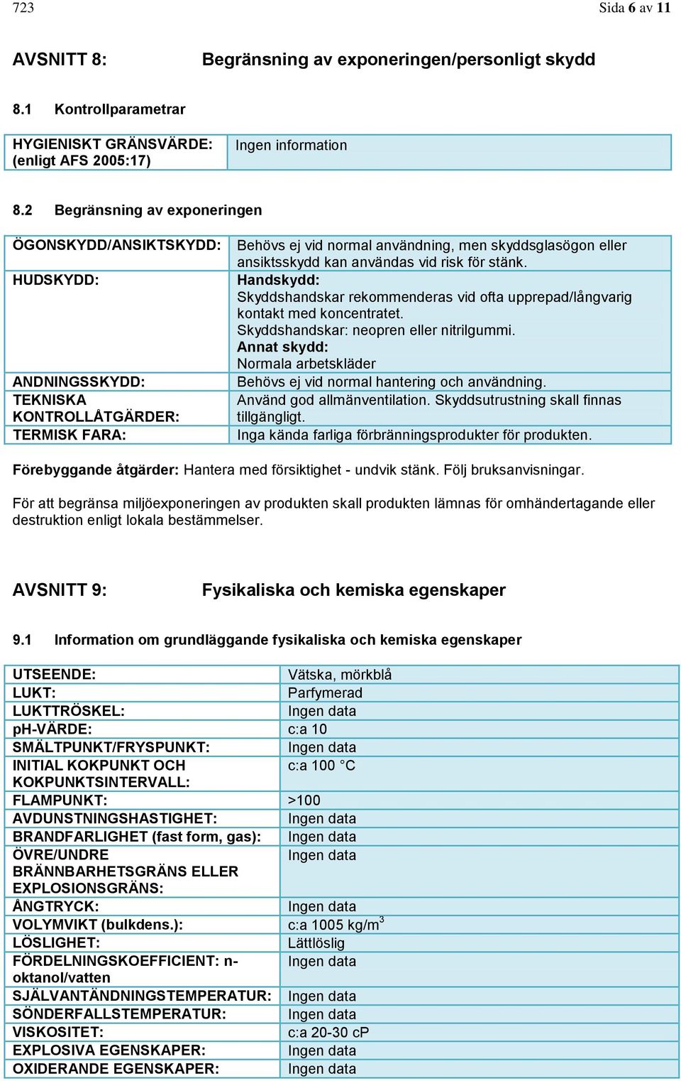 användas vid risk för stänk. Handskydd: Skyddshandskar rekommenderas vid ofta upprepad/långvarig kontakt med koncentratet. Skyddshandskar: neopren eller nitrilgummi.