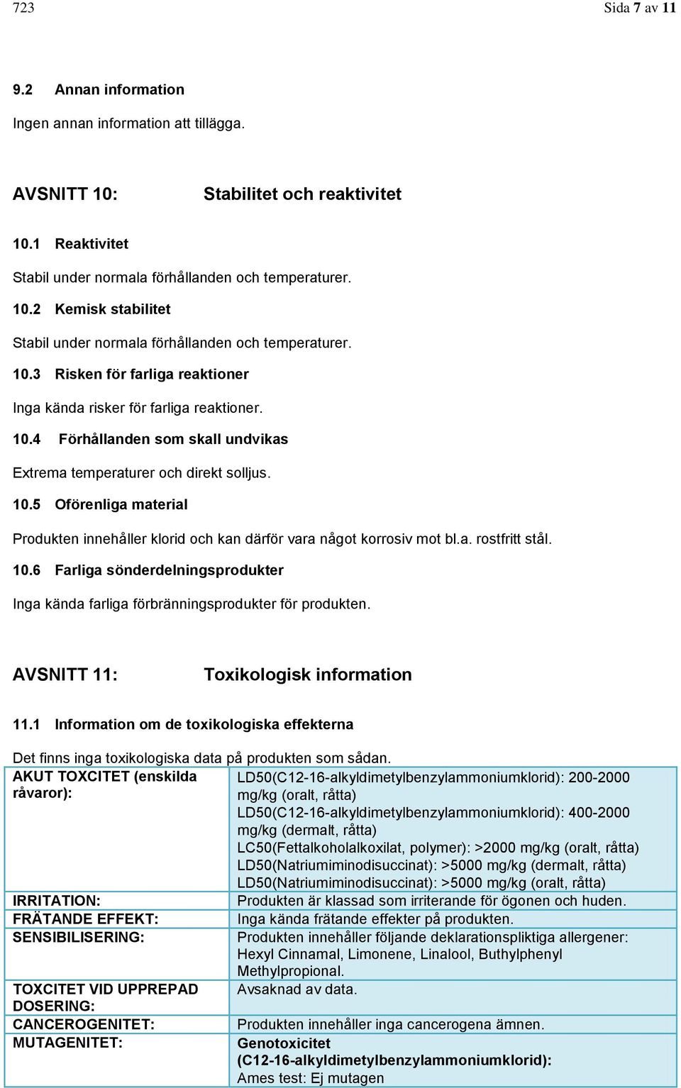 a. rostfritt stål. 10.6 Farliga sönderdelningsprodukter Inga kända farliga förbränningsprodukter för produkten. AVSNITT 11: Toxikologisk information 11.