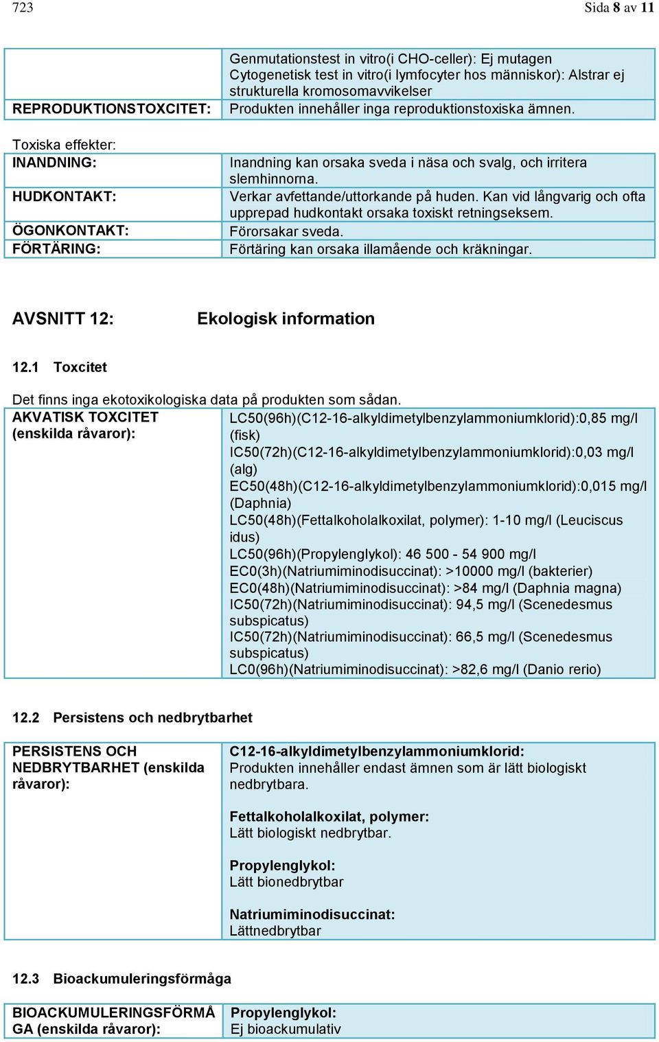 Verkar avfettande/uttorkande på huden. Kan vid långvarig och ofta upprepad hudkontakt orsaka toxiskt retningseksem. Förorsakar sveda. Förtäring kan orsaka illamående och kräkningar.