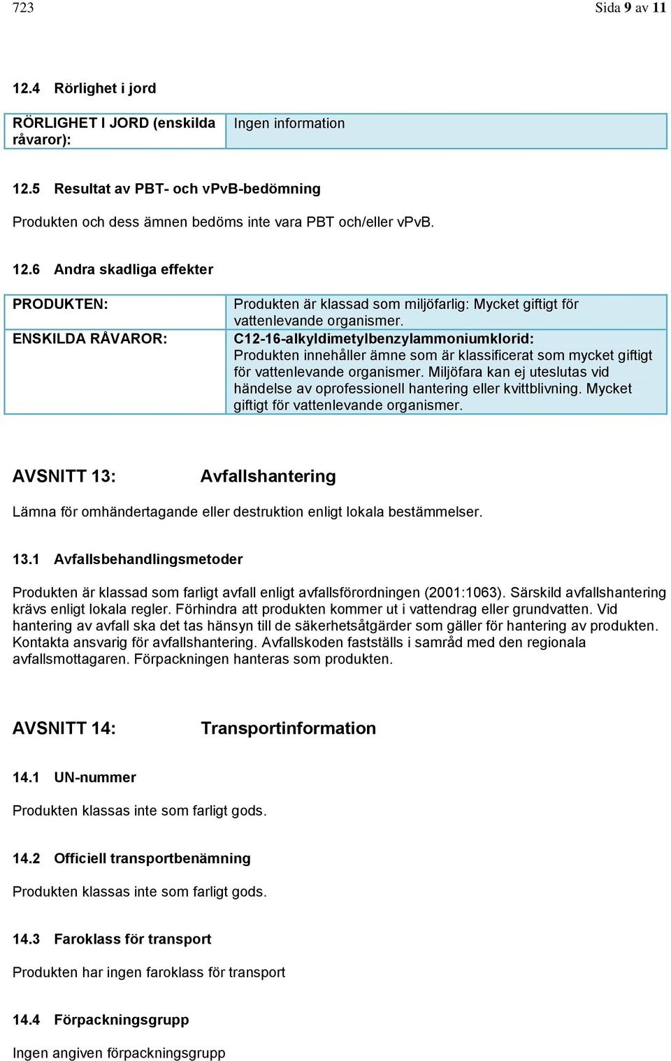 Miljöfara kan ej uteslutas vid händelse av oprofessionell hantering eller kvittblivning. Mycket giftigt för vattenlevande organismer.