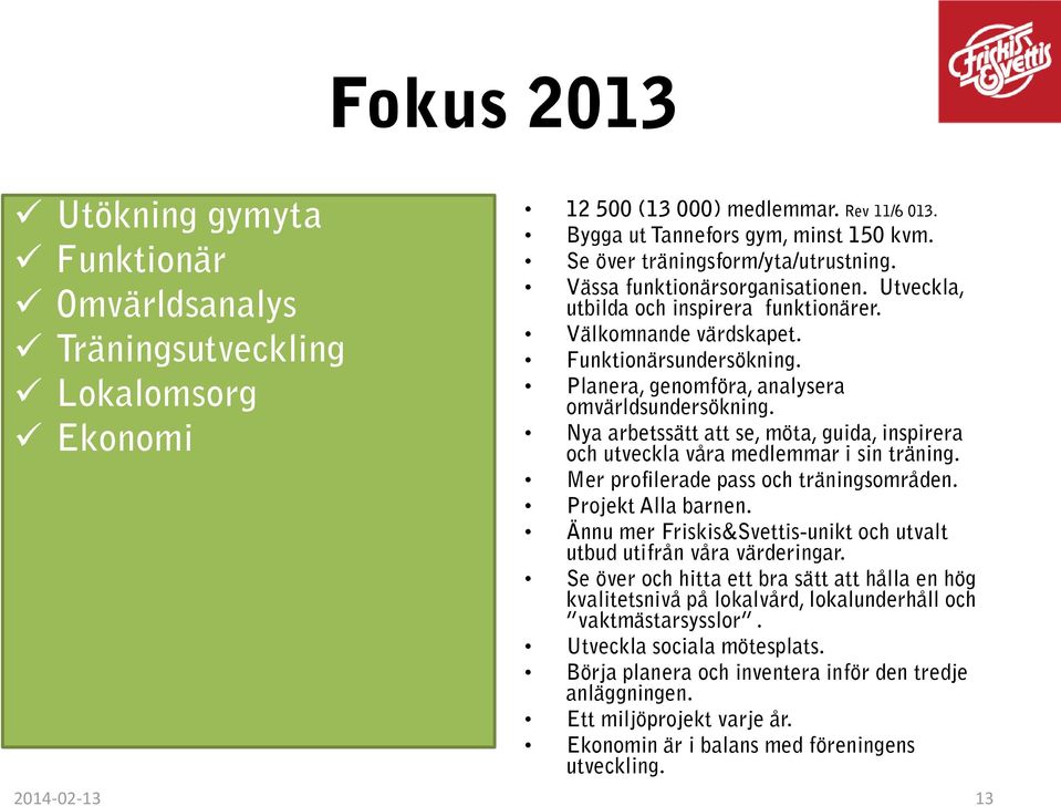 Planera, genomföra, analysera omvärldsundersökning. Nya arbetssätt att se, möta, guida, inspirera och utveckla våra medlemmar i sin träning. Mer profilerade pass och träningsområden.