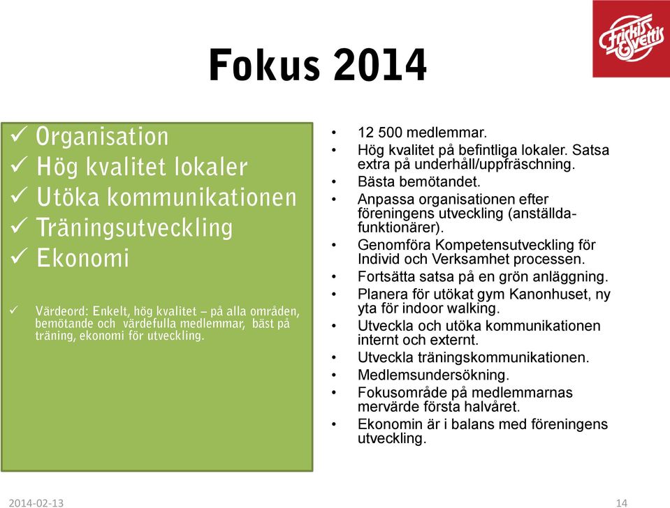 Anpassa organisationen efter föreningens utveckling (anställdafunktionärer). Genomföra Kompetensutveckling för Individ och Verksamhet processen. Fortsätta satsa på en grön anläggning.