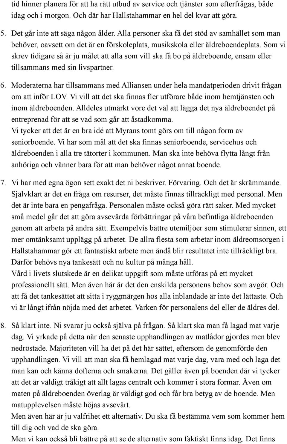 Som vi skrev tidigare så är ju målet att alla som vill ska få bo på äldreboende, ensam eller tillsammans med sin livspartner. 6.