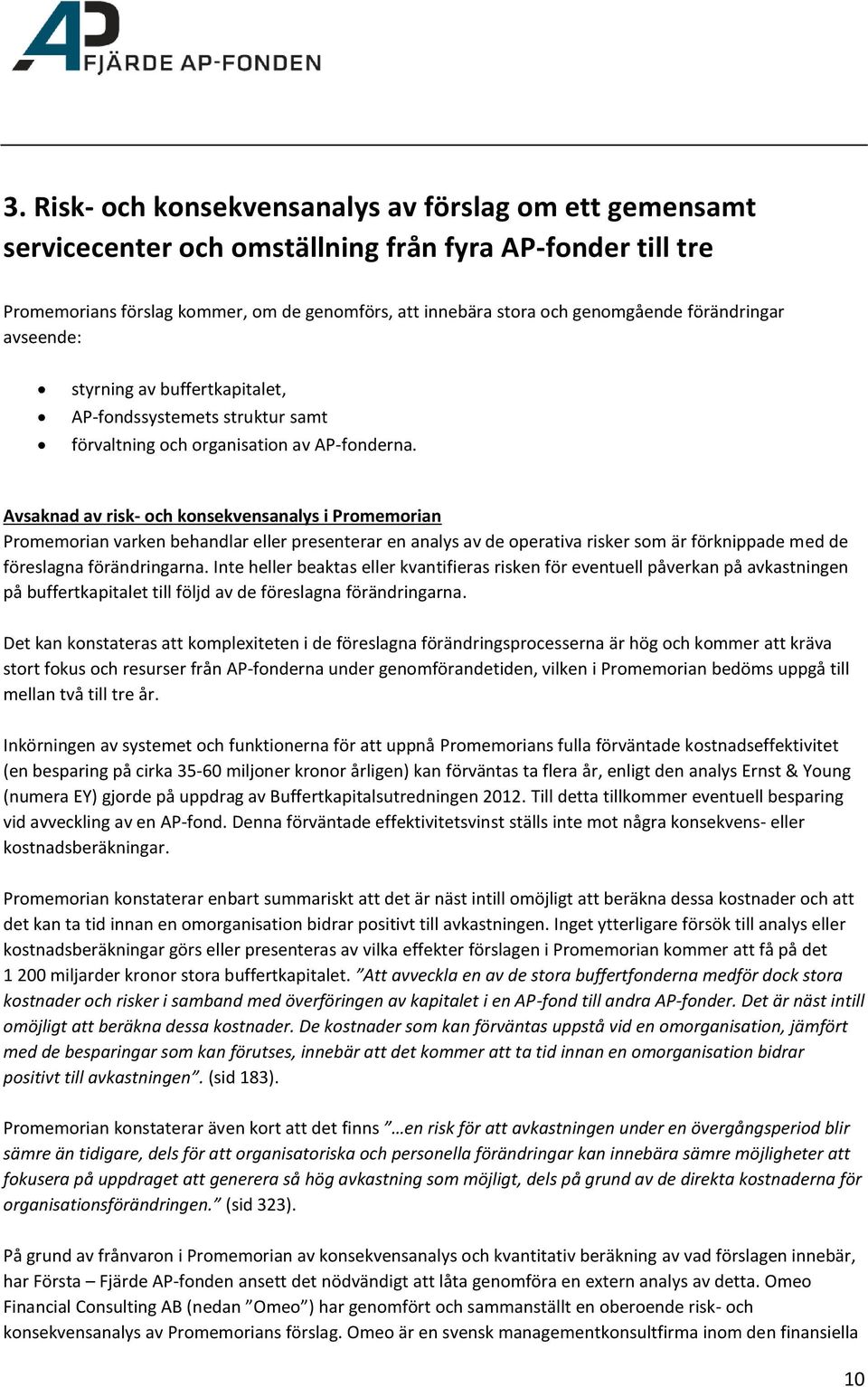 Avsaknad av risk- och konsekvensanalys i Promemorian Promemorian varken behandlar eller presenterar en analys av de operativa risker som är förknippade med de föreslagna förändringarna.