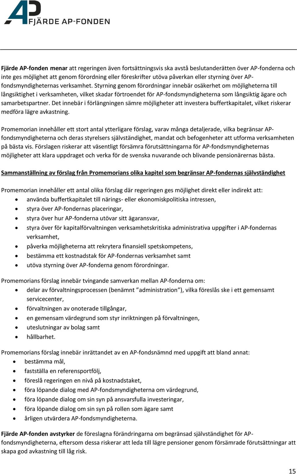 Styrning genom förordningar innebär osäkerhet om möjligheterna till långsiktighet i verksamheten, vilket skadar förtroendet för AP-fondsmyndigheterna som långsiktig ägare och samarbetspartner.