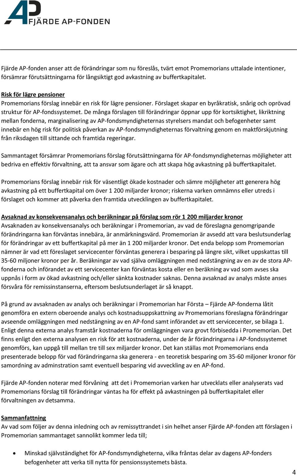 De många förslagen till förändringar öppnar upp för kortsiktighet, likriktning mellan fonderna, marginalisering av AP-fondsmyndigheternas styrelsers mandat och befogenheter samt innebär en hög risk