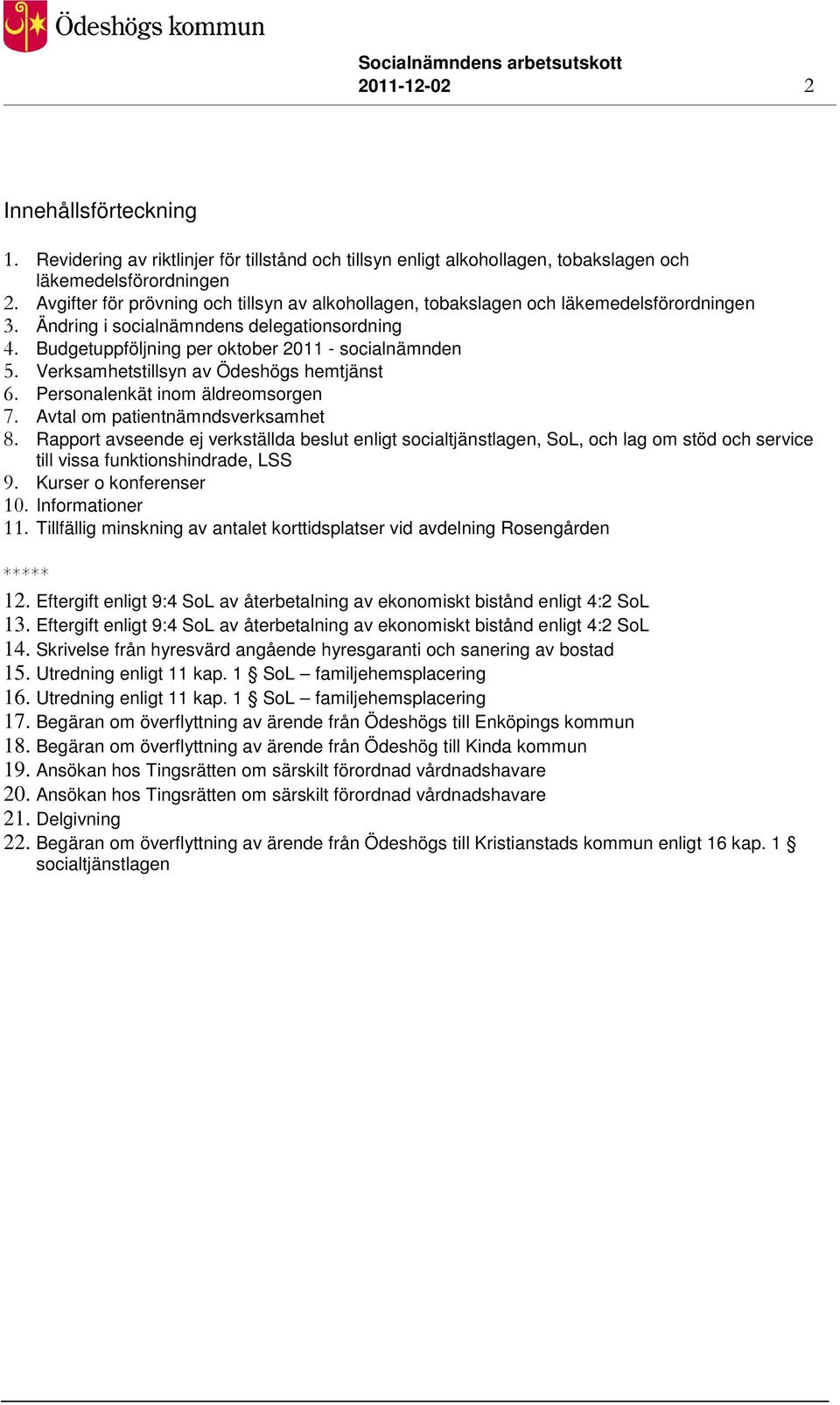 Verksamhetstillsyn av Ödeshögs hemtjänst 6. Personalenkät inom äldreomsorgen 7. Avtal om patientnämndsverksamhet 8.