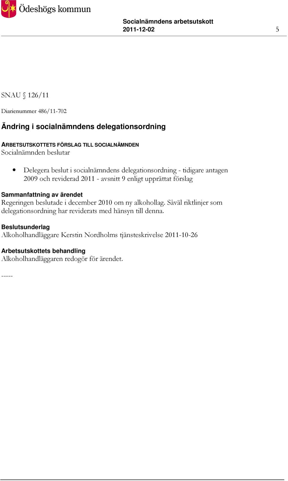 upprättat förslag Regeringen beslutade i december 2010 om ny alkohollag.