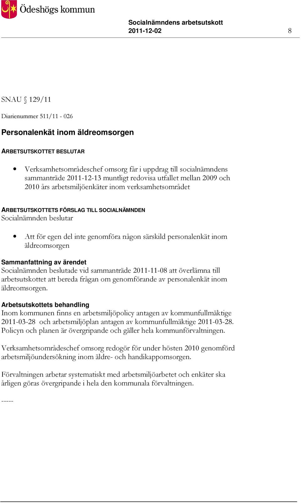 särskild personalenkät inom äldreomsorgen Socialnämnden beslutade vid sammanträde 2011-11-08 att överlämna till arbetsutskottet att bereda frågan om genomförande av personalenkät inom äldreomsorgen.