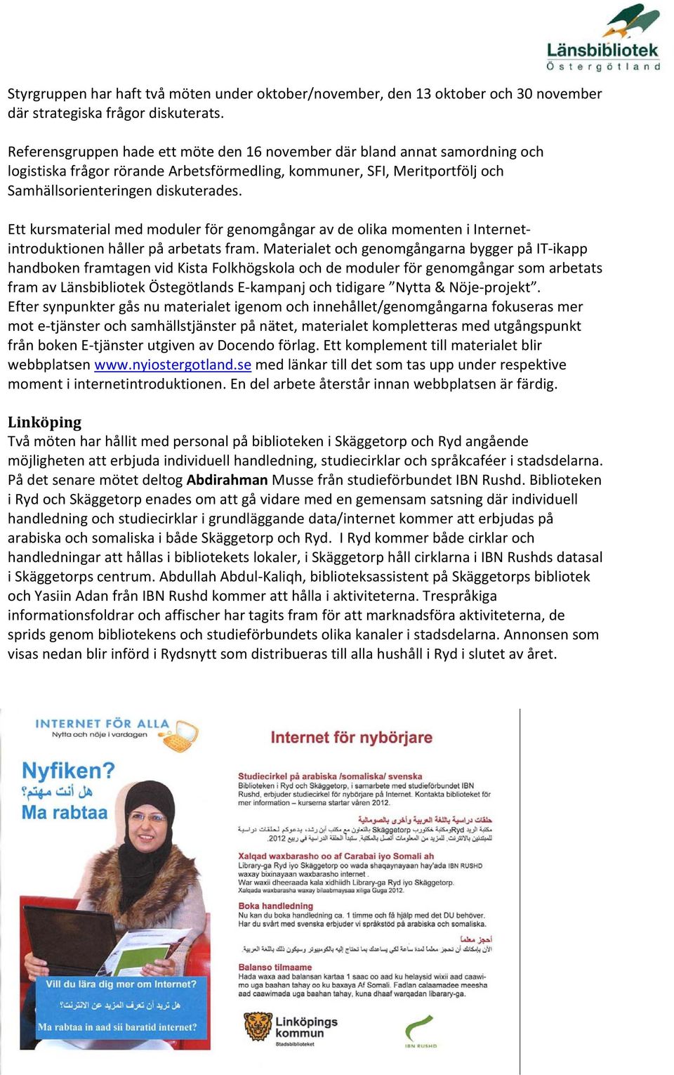 Ett kursmaterial med moduler för genomgångar av de olika momenten i Internetintroduktionen håller på arbetats fram.