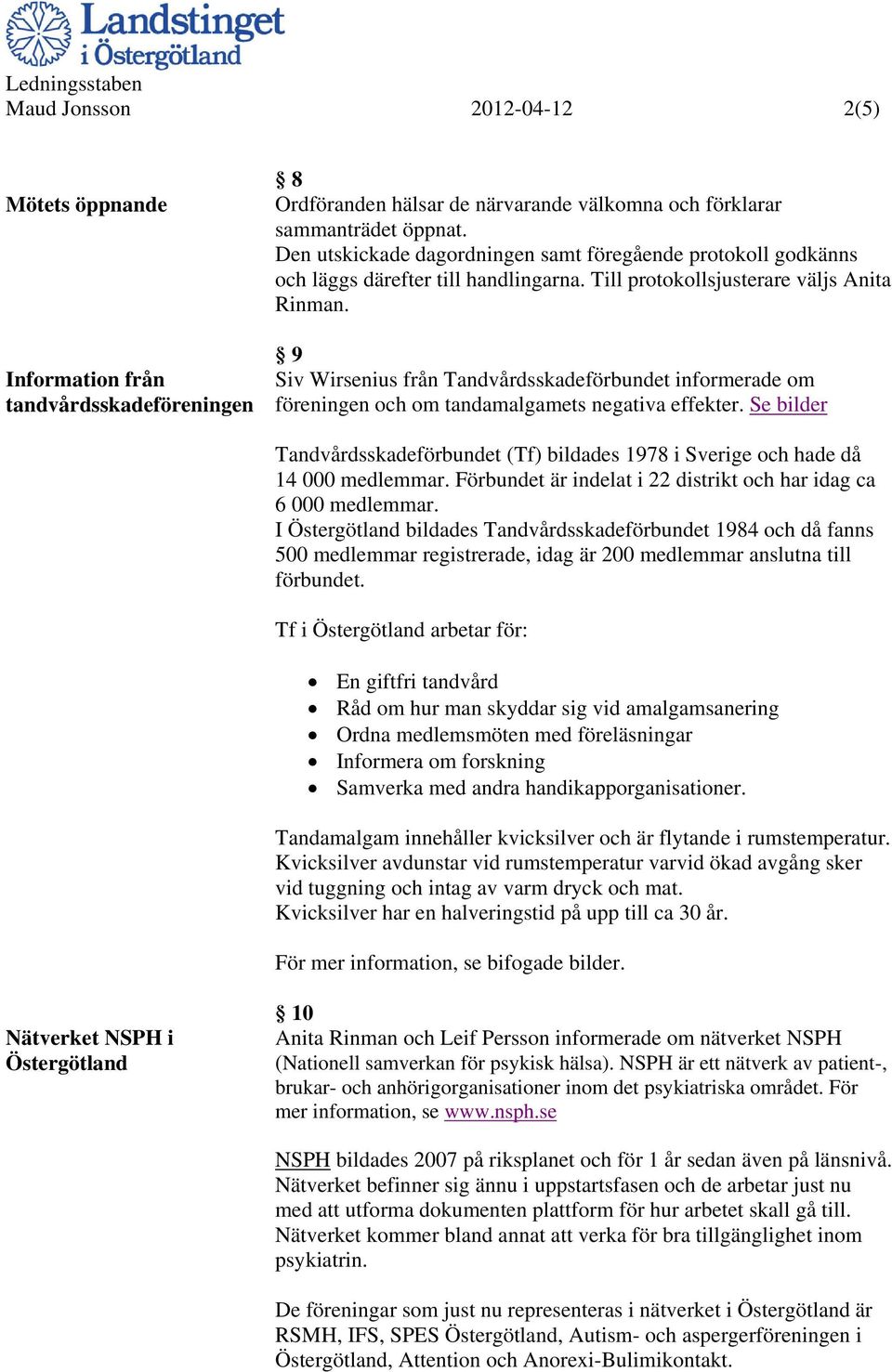 9 Siv Wirsenius från Tandvårdsskadeförbundet informerade om föreningen och om tandamalgamets negativa effekter.