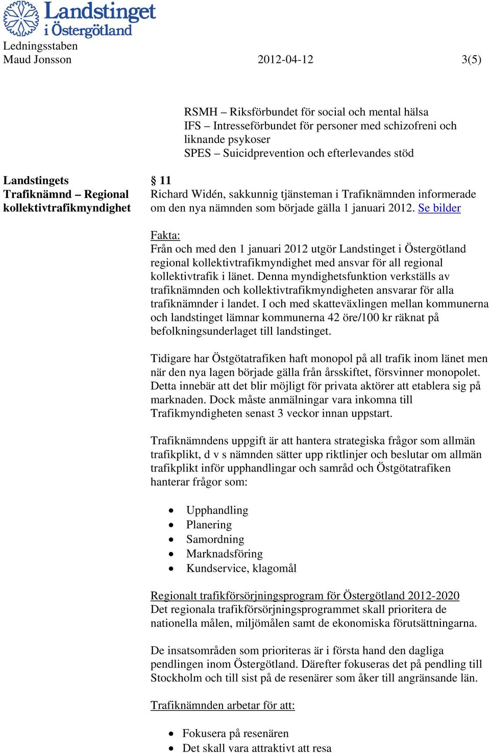 Se bilder Fakta: Från och med den 1 januari 2012 utgör Landstinget i Östergötland regional kollektivtrafikmyndighet med ansvar för all regional kollektivtrafik i länet.