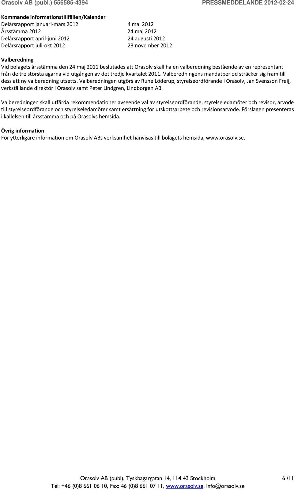 2011. Valberedningens mandatperiod sträcker sig fram till dess att ny valberedning utsetts.