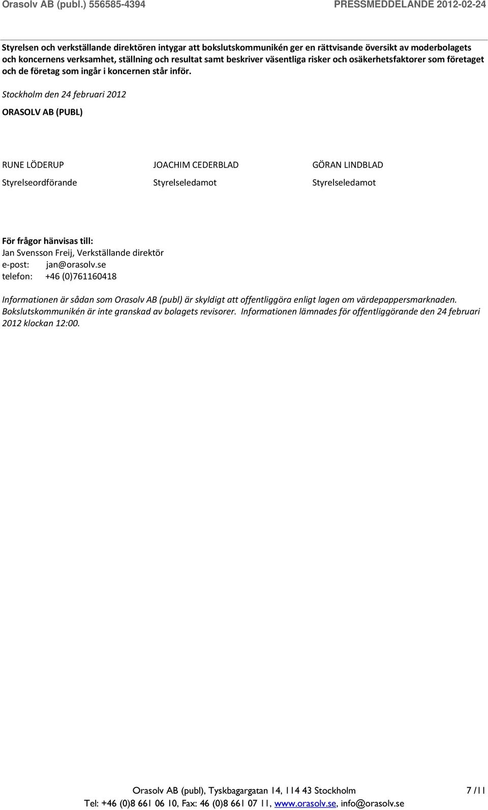 Stockholm den 24 februari 2012 ORASOLV AB (PUBL) RUNE LÖDERUP JOACHIM CEDERBLAD GÖRAN LINDBLAD Styrelseordförande Styrelseledamot Styrelseledamot För frågor hänvisas till: Jan Svensson Freij,