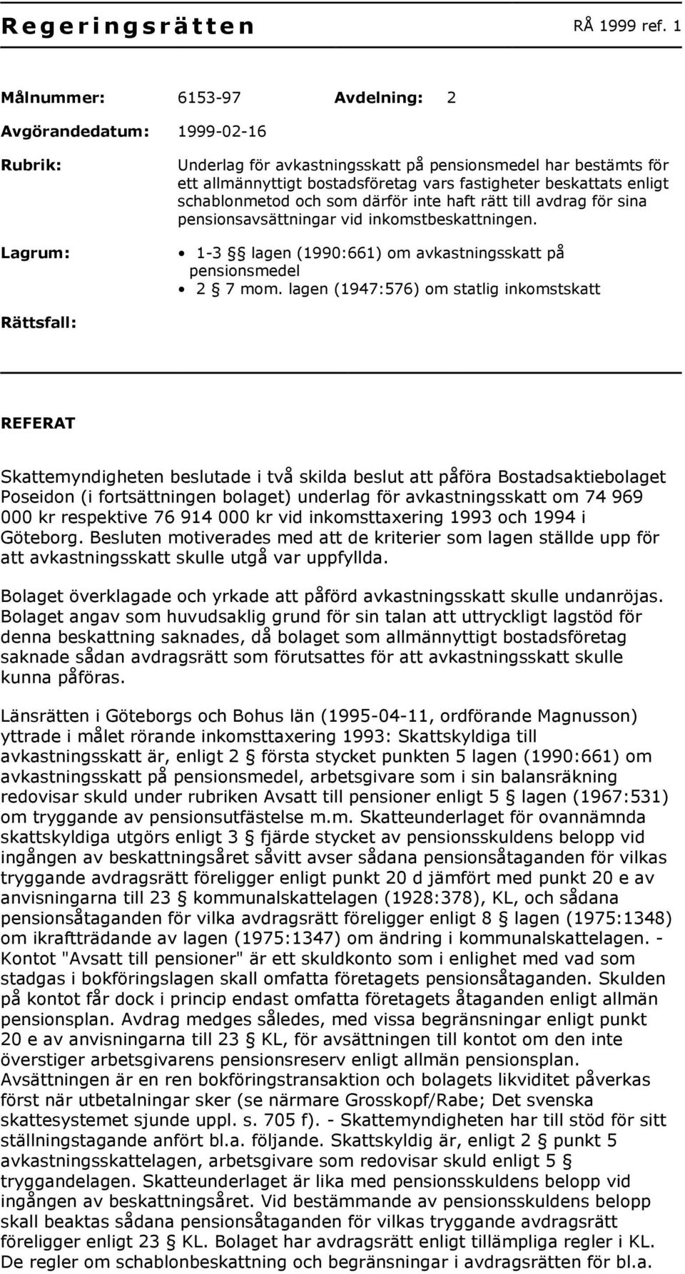 beskattats enligt schablonmetod och som därför inte haft rätt till avdrag för sina pensionsavsättningar vid inkomstbeskattningen. 1-3 lagen (1990:661) om avkastningsskatt på pensionsmedel 2 7 mom.