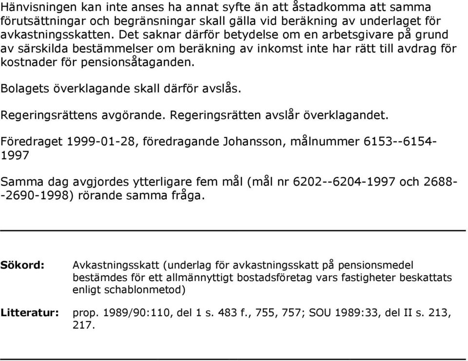 Bolagets överklagande skall därför avslås. Regeringsrättens avgörande. Regeringsrätten avslår överklagandet.