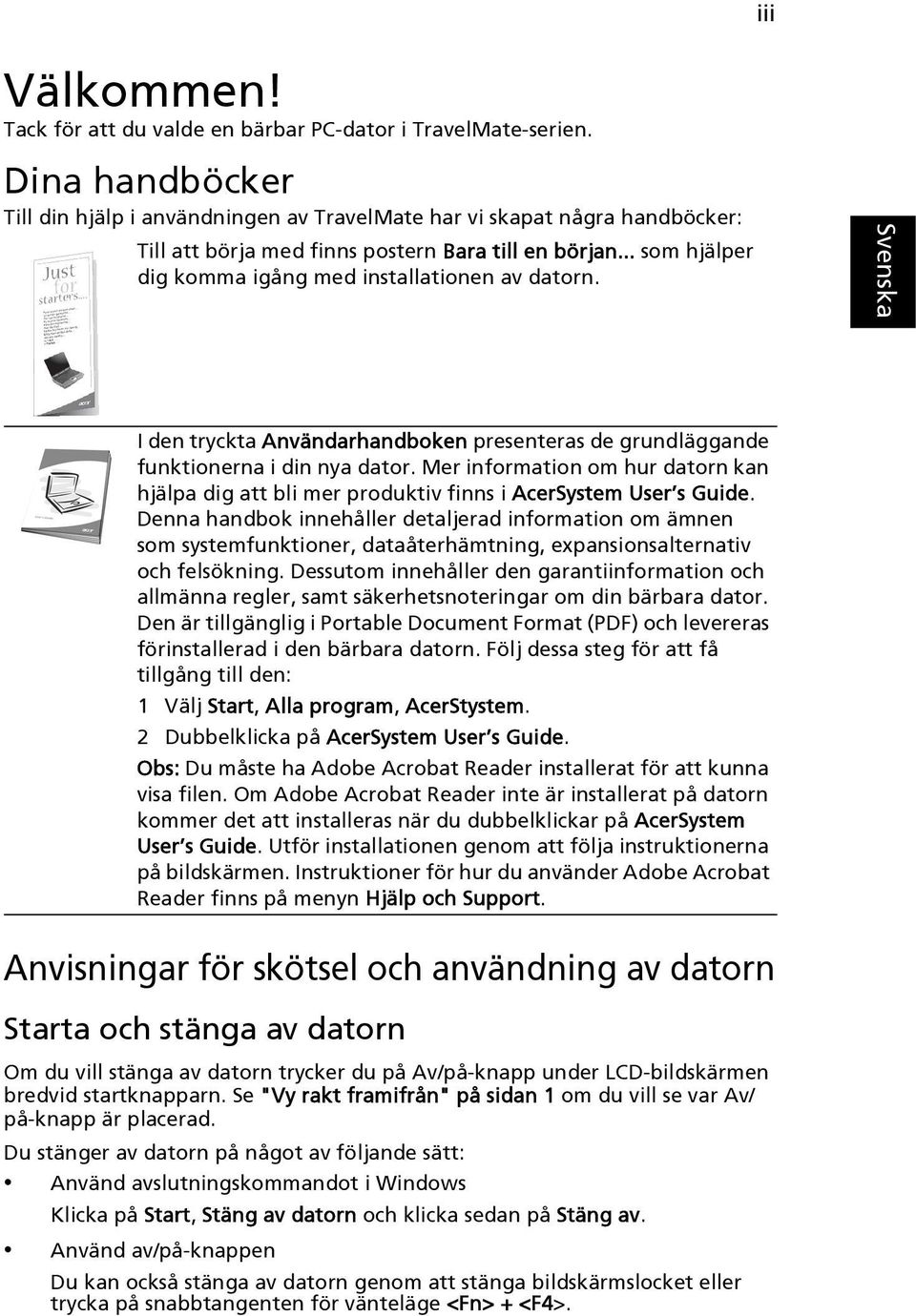 .. som hjälper dig komma igång med installationen av datorn. I den tryckta Användarhandboken presenteras de grundläggande funktionerna i din nya dator.
