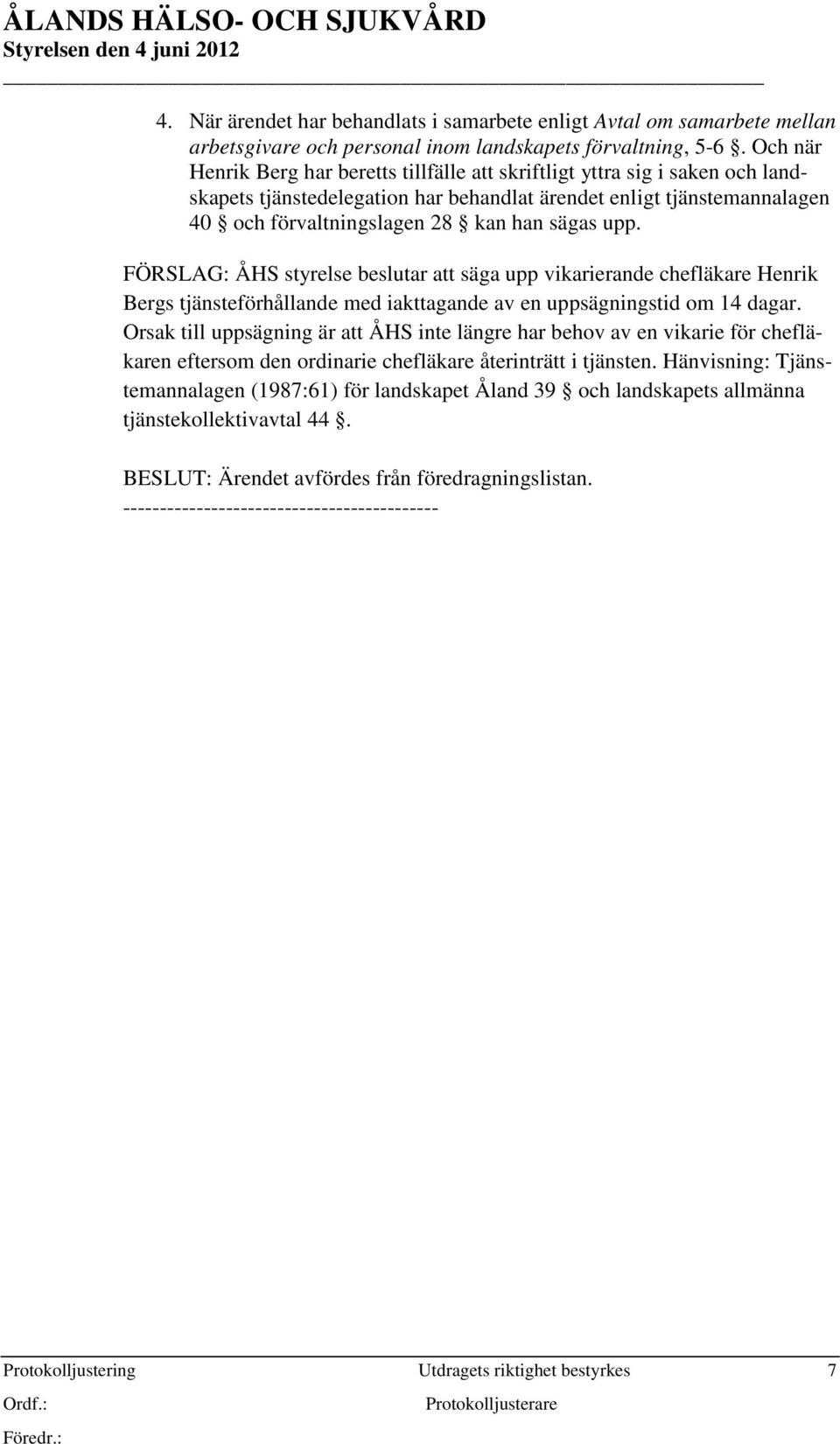 upp. FÖRSLAG: ÅHS styrelse beslutar att säga upp vikarierande chefläkare Henrik Bergs tjänsteförhållande med iakttagande av en uppsägningstid om 14 dagar.
