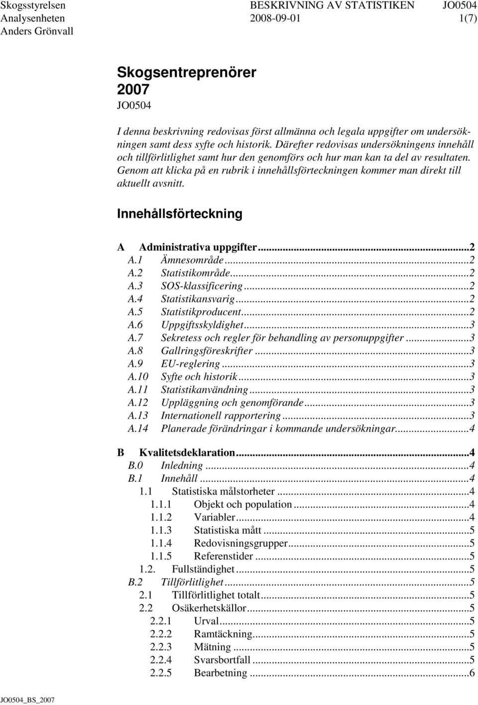 Genom att klicka på en rubrik i innehållsförteckningen kommer man direkt till aktuellt avsnitt. Innehållsförteckning A Administrativa uppgifter... 2 A.1 Ämnesområde... 2 A.2 Statistikområde... 2 A.3 SOS-klassificering.