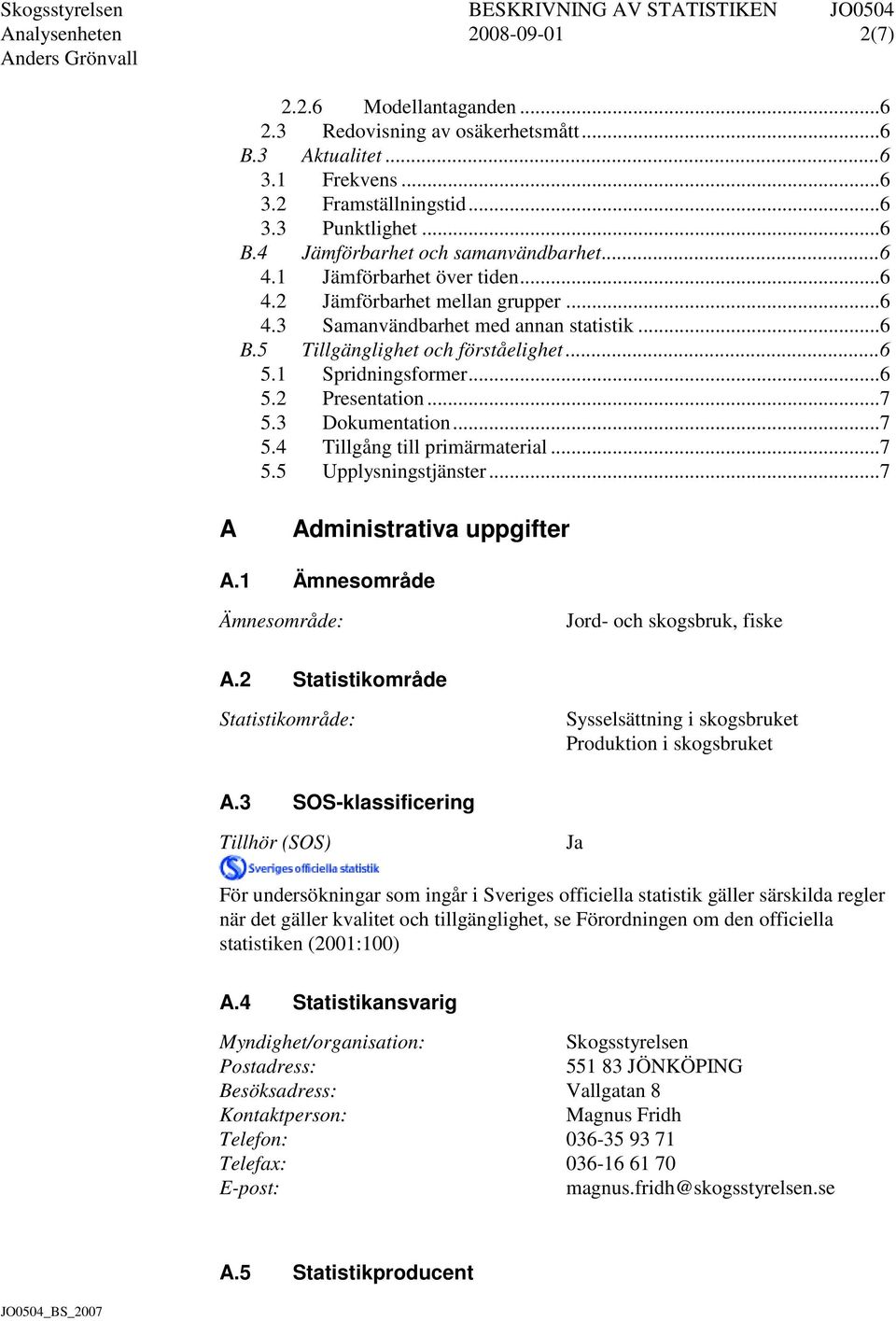 .. 7 5.3 Dokumentation... 7 5.4 Tillgång till primärmaterial... 7 5.5 Upplysningstjänster... 7 A Administrativa uppgifter A.1 Ämnesområde Ämnesområde: Jord- och skogsbruk, fiske A.