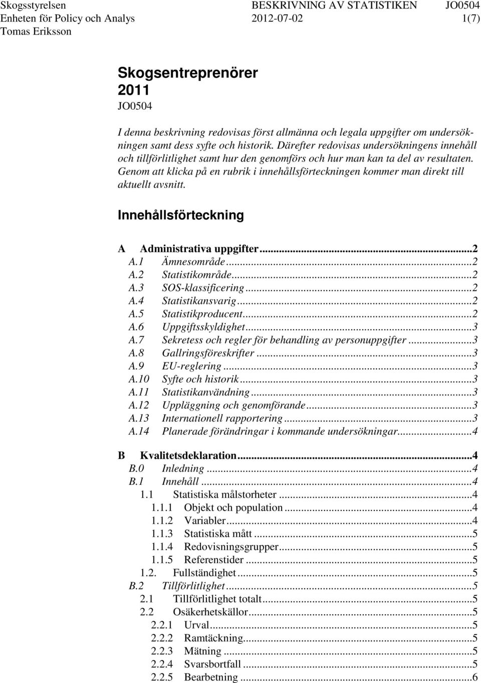 Genom att klicka på en rubrik i innehållsförteckningen kommer man direkt till aktuellt avsnitt. Innehållsförteckning A Administrativa uppgifter... 2 A.1 Ämnesområde... 2 A.2 Statistikområde... 2 A.3 SOS-klassificering.