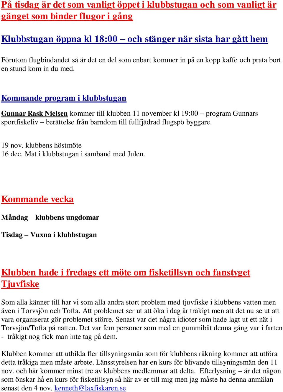 Kommande program i klubbstugan Gunnar Rask Nielsen kommer till klubben 11 november kl 19:00 program Gunnars sportfiskeliv berättelse från barndom till fullfjädrad flugspö byggare. 19 nov.