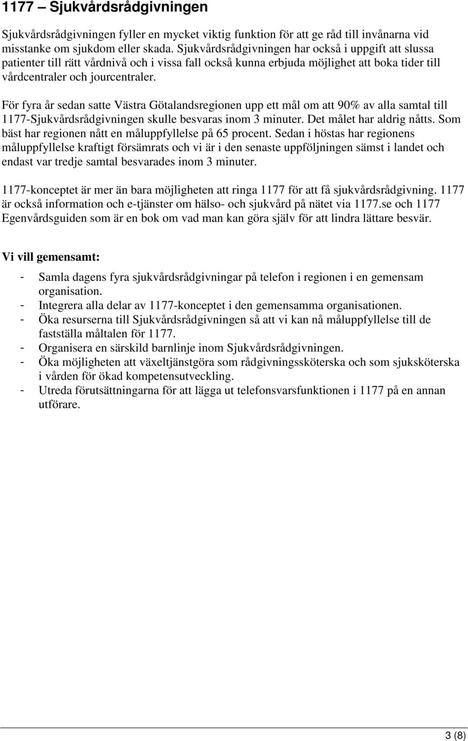 För fyra år sedan satte Västra Götalandsregionen upp ett mål om att 90% av alla samtal till 1177-Sjukvårdsrådgivningen skulle besvaras inom 3 minuter. Det målet har aldrig nåtts.