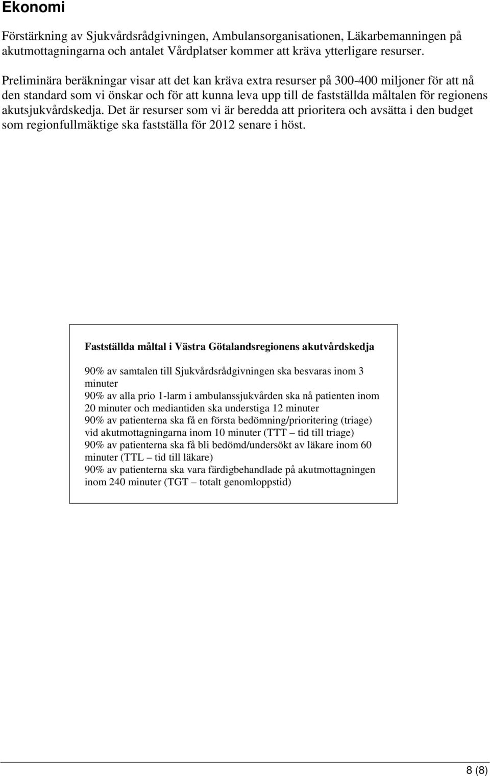 akutsjukvårdskedja. Det är resurser som vi är beredda att prioritera och avsätta i den budget som regionfullmäktige ska fastställa för 2012 senare i höst.