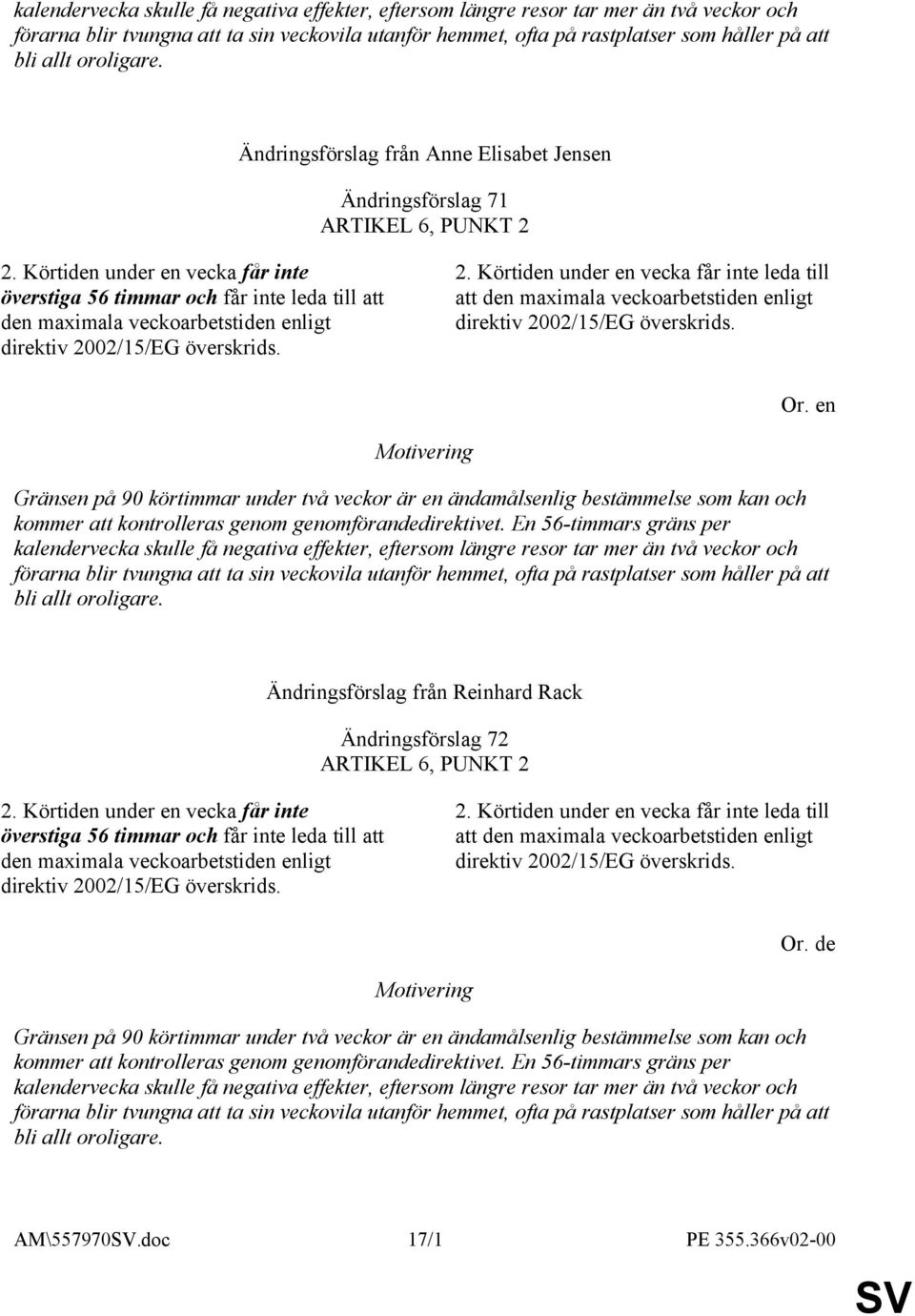 Körtiden under en vecka får inte överstiga 56 timmar och får inte leda till att den maximala veckoarbetstiden enligt direktiv 20