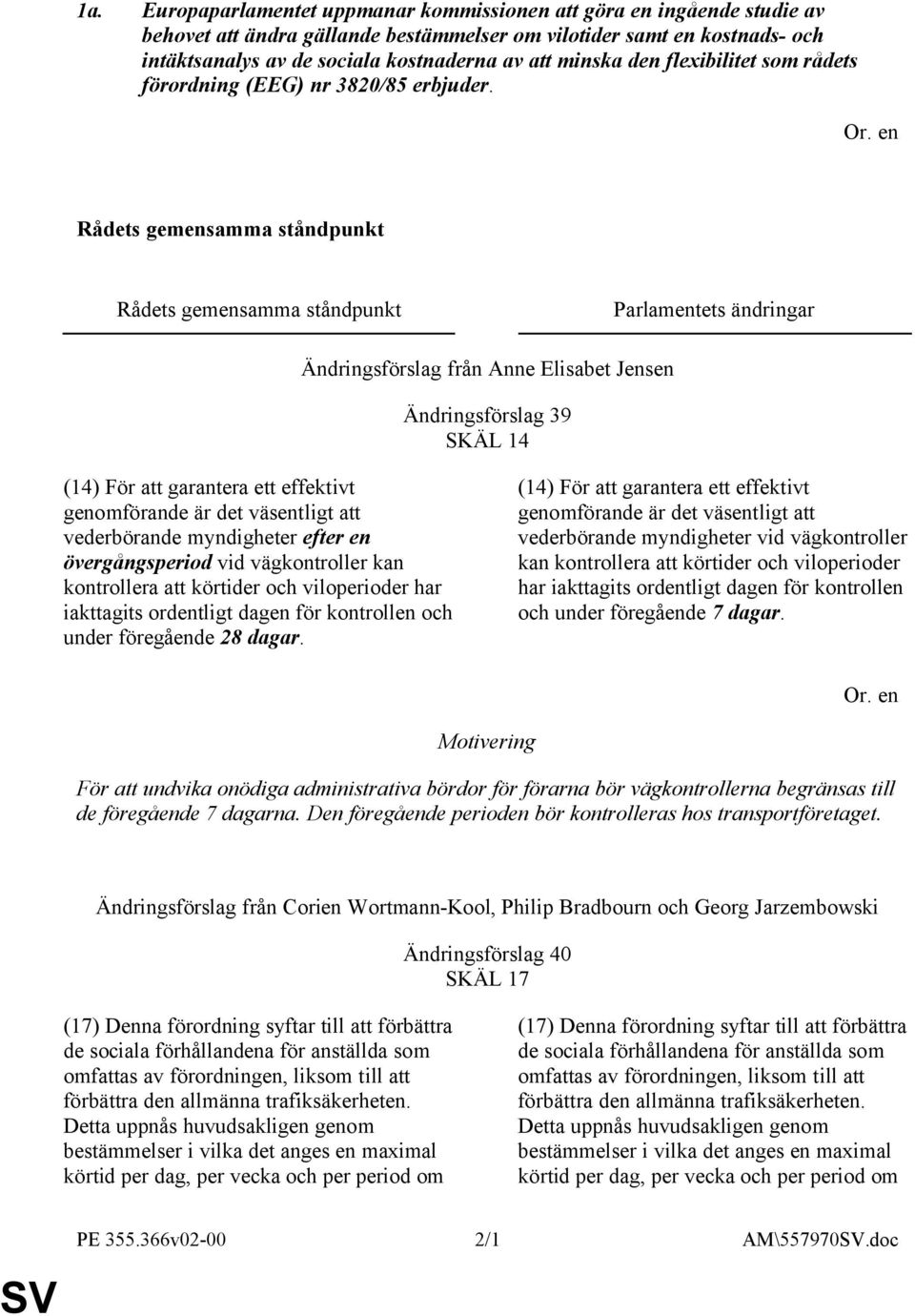 Rådets gemensamma ståndpunkt Rådets gemensamma ståndpunkt Parlamentets ändringar Ändringsförslag från Anne Elisabet Jensen Ändringsförslag 39 SKÄL 14 (14) För att garantera ett effektivt genomförande