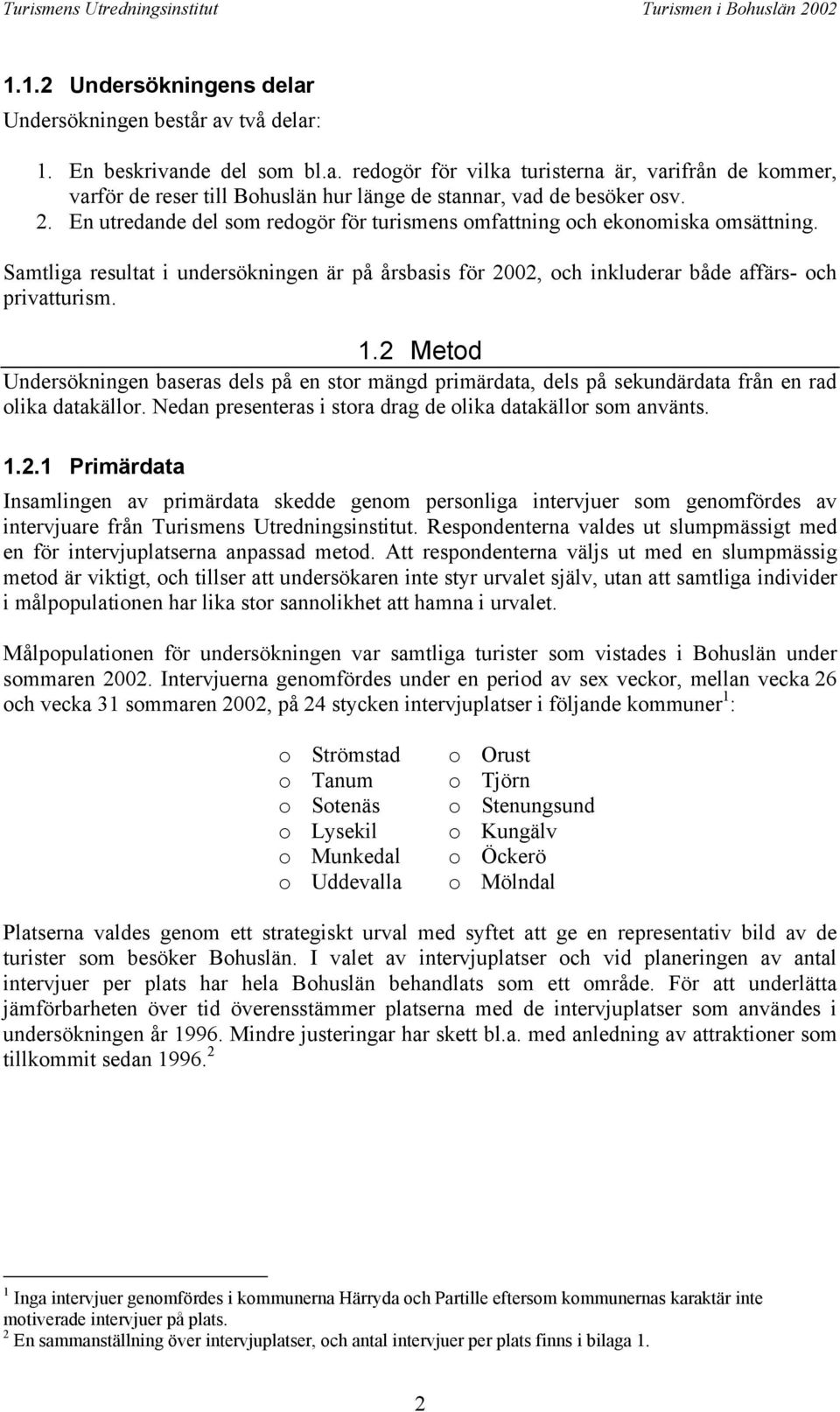 2 Metod Undersökningen baseras dels på en stor mängd primärdata, dels på sekundärdata från en rad olika datakällor. Nedan presenteras i stora drag de olika datakällor som använts. 1.2.1 Primärdata Insamlingen av primärdata skedde genom personliga intervjuer som genomfördes av intervjuare från Turismens Utredningsinstitut.