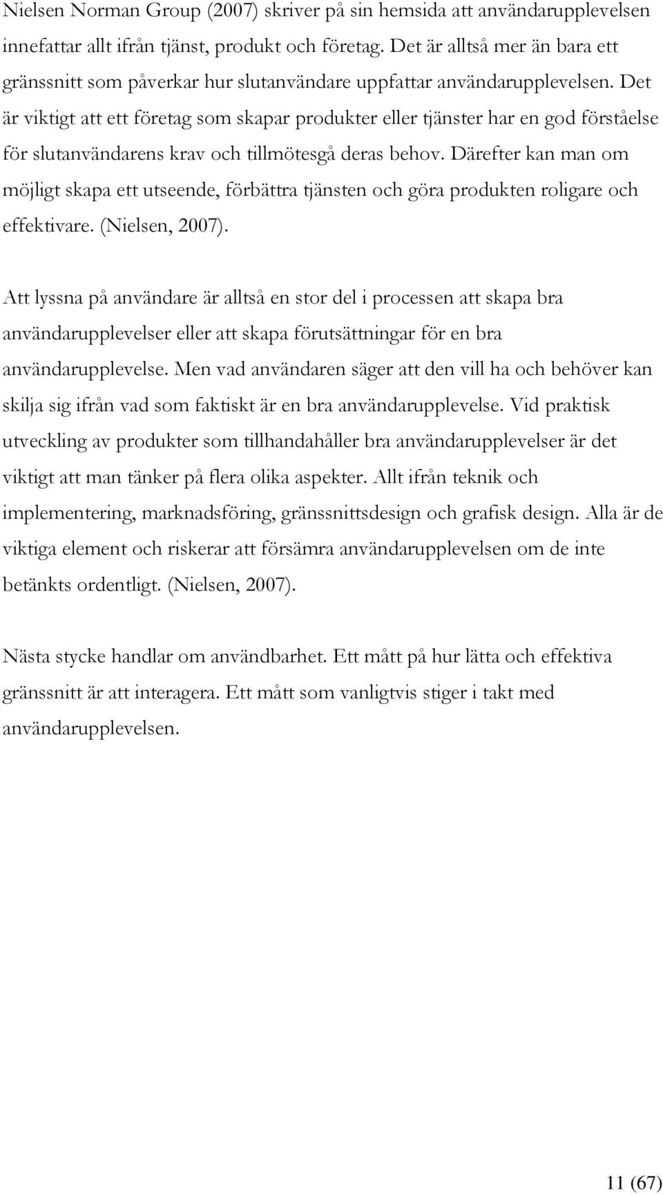 Det är viktigt att ett företag som skapar produkter eller tjänster har en god förståelse för slutanvändarens krav och tillmötesgå deras behov.