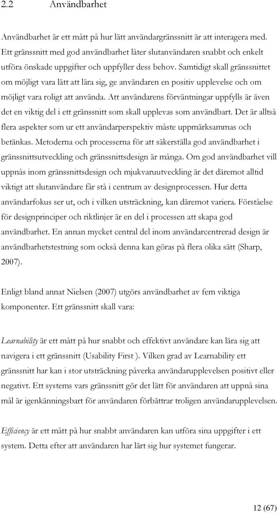 Samtidigt skall gränssnittet om möjligt vara lätt att lära sig, ge användaren en positiv upplevelse och om möjligt vara roligt att använda.