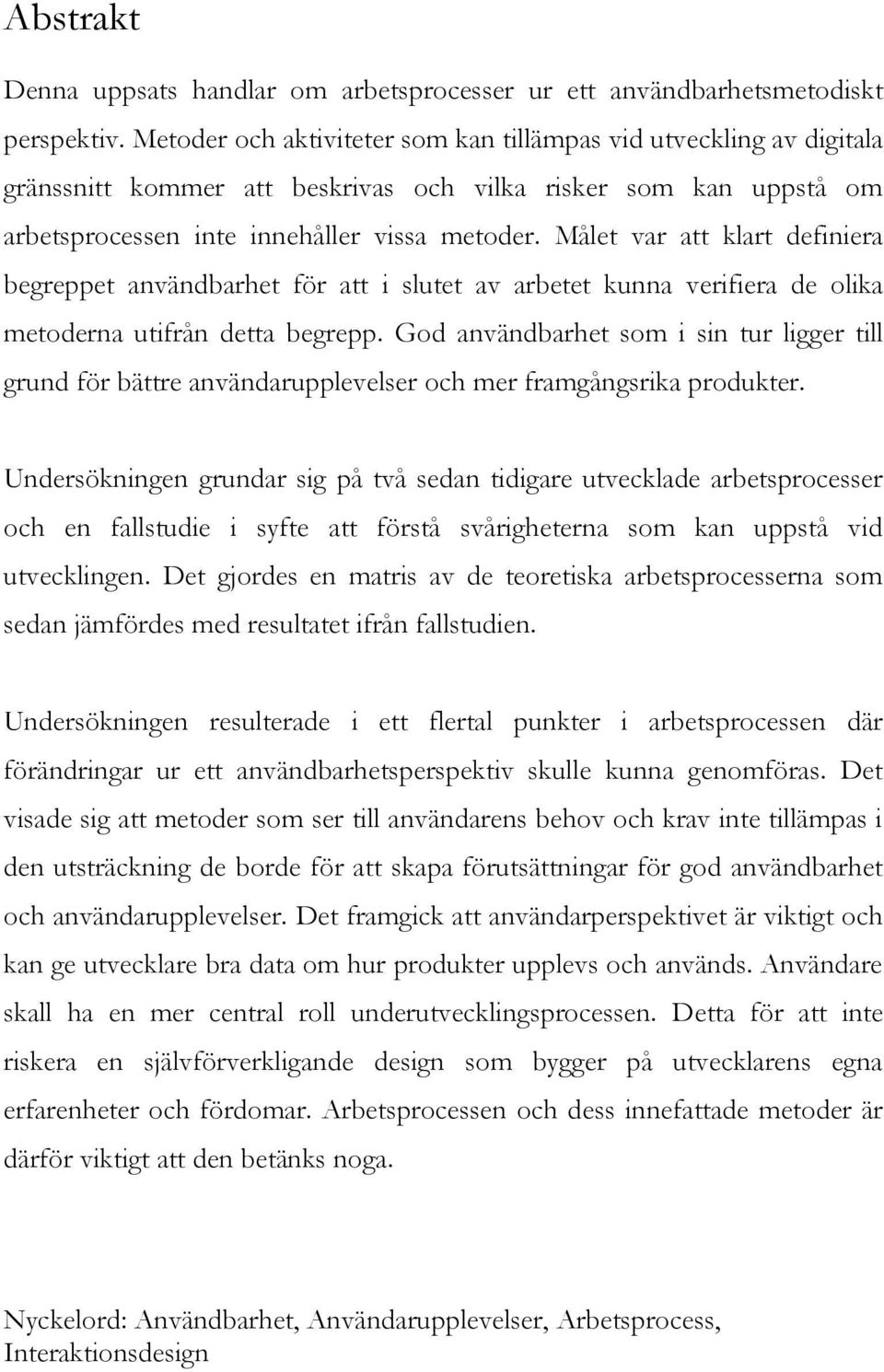 Målet var att klart definiera begreppet användbarhet för att i slutet av arbetet kunna verifiera de olika metoderna utifrån detta begrepp.