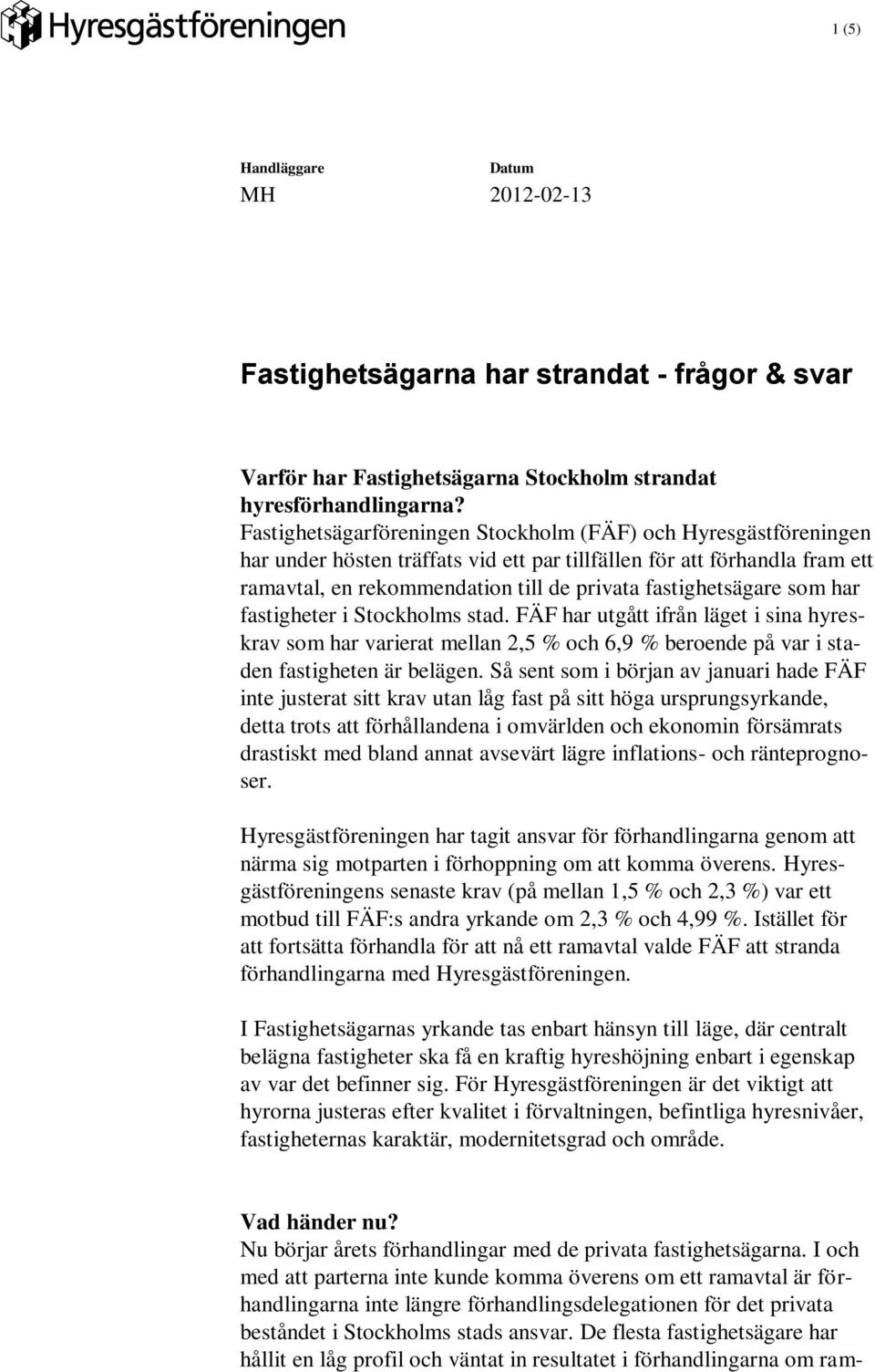 fastighetsägare som har fastigheter i Stockholms stad. FÄF har utgått ifrån läget i sina hyreskrav som har varierat mellan 2,5 % och 6,9 % beroende på var i staden fastigheten är belägen.