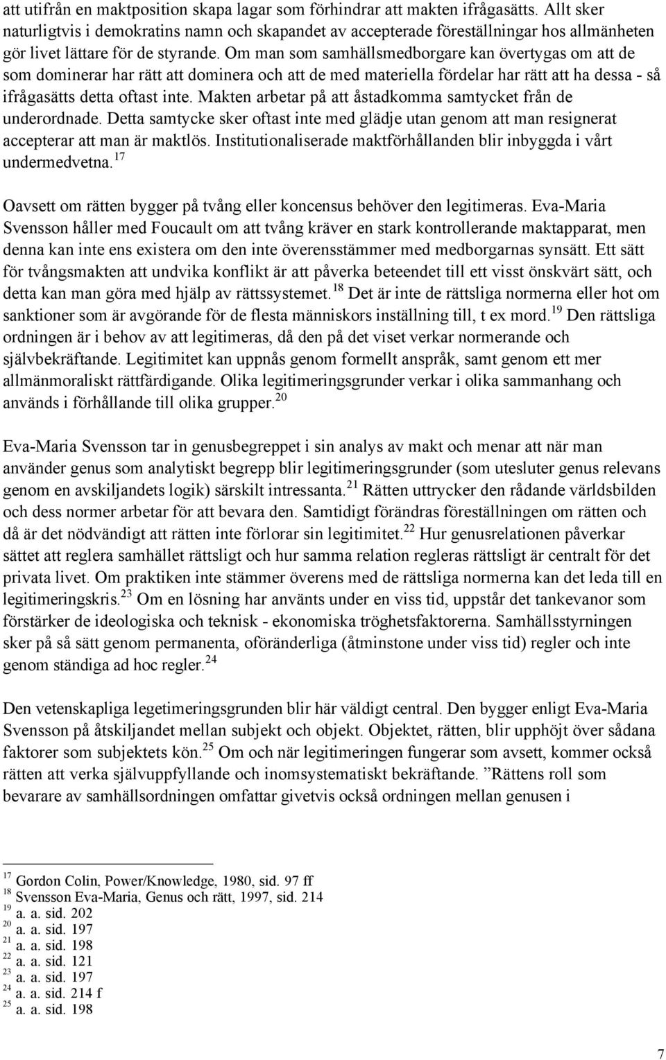 Om man som samhšllsmedborgare kan švertygas om att de som dominerar har rštt att dominera och att de med materiella fšrdelar har rštt att ha dessa - sœ ifrœgasštts detta oftast inte.