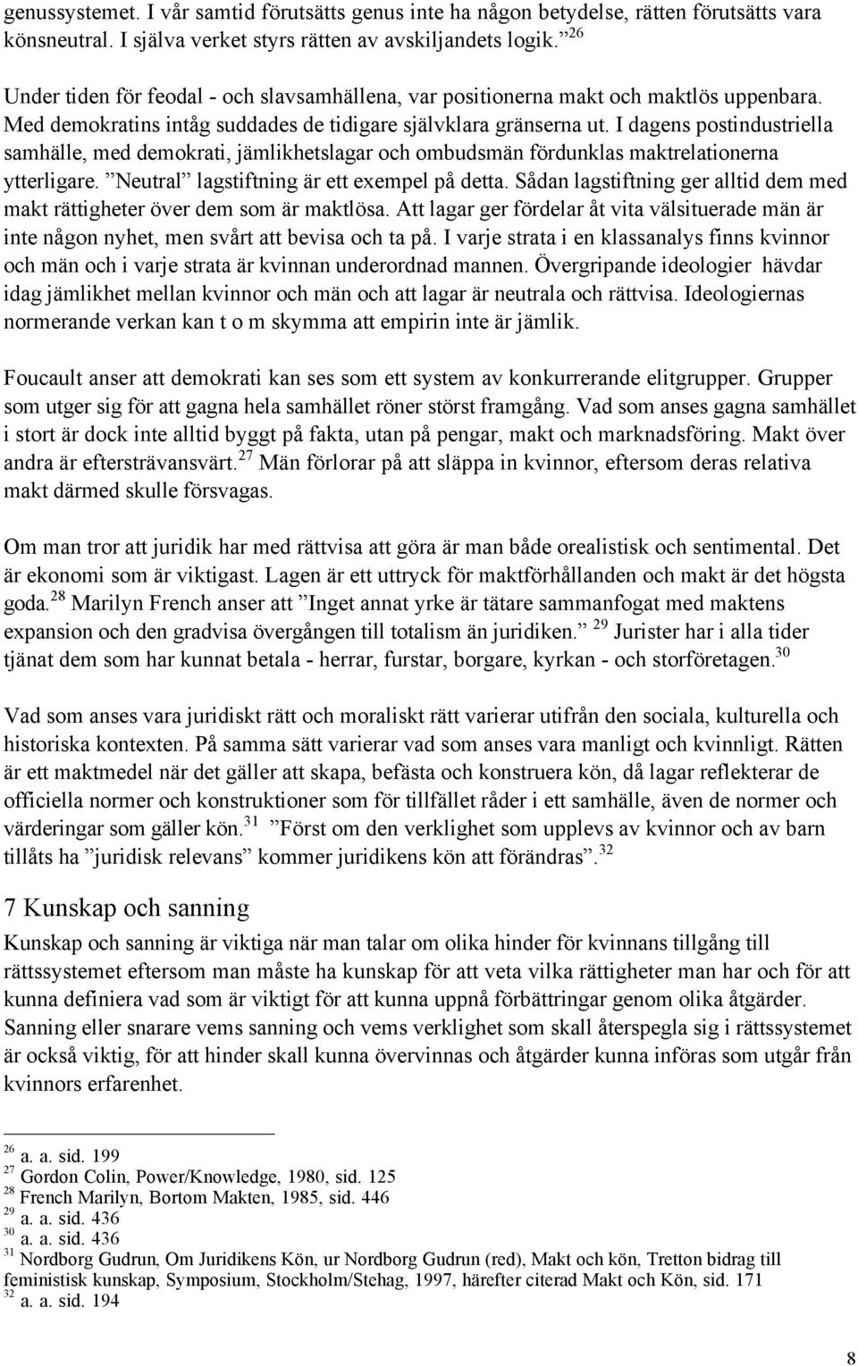 I dagens postindustriella samhšlle, med demokrati, jšmlikhetslagar och ombudsmšn fšrdunklas maktrelationerna ytterligare. ÓNeutralÓ lagstiftning Šr ett exempel pœ detta.