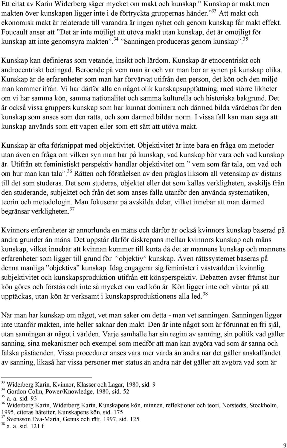 Foucault anser att ÓDet Šr inte mšjligt att utšva makt utan kunskap, det Šr omšjligt fšr kunskap att inte genomsyra maktenó. 34 ÓSanningen produceras genom kunskapó.