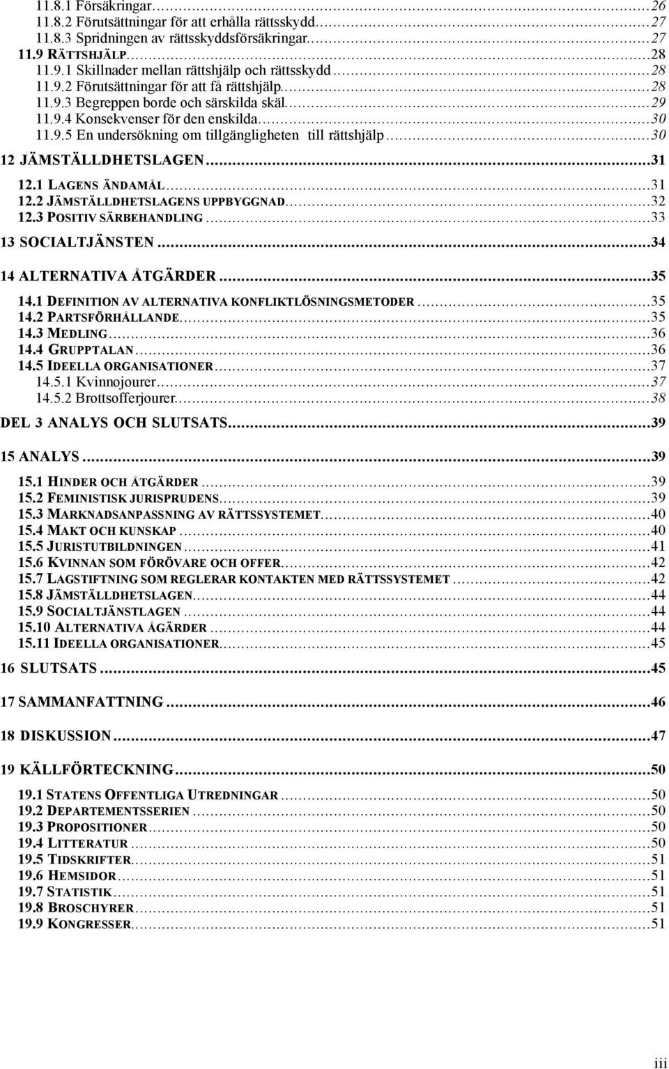..30 12 J MST LLDHETSLAGEN...31 12.1 LAGENS NDAM L...31 12.2 J MST LLDHETSLAGENS UPPBYGGNAD...32 12.3 POSITIV S RBEHANDLING...33 13 SOCIALTJ NSTEN...34 14 ALTERNATIVA TG RDER...35 14.