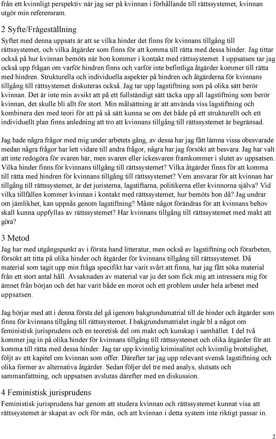 Jag tittar ocksœ pœ hur kvinnan bemšts nšr hon kommer i kontakt med ršttssystemet.