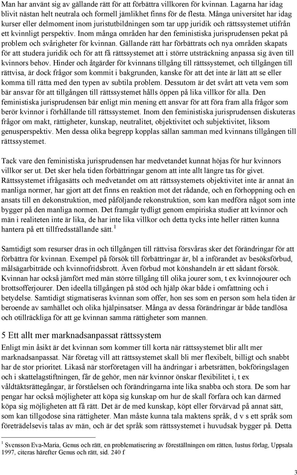 Inom mœnga omrœden har den feministiska jurisprudensen pekat pœ problem och svœrigheter fšr kvinnan.